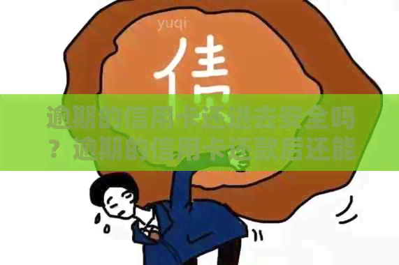 逾期的信用卡还进去安全吗？逾期的信用卡还款后还能用吗？