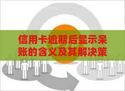 信用卡逾期后显示呆账的含义及其解决策略：了解您的信用状况并采取行动