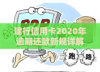 建行信用卡2020年逾期还款新规详解：如何避免逾期、处理逾期账单及影响？