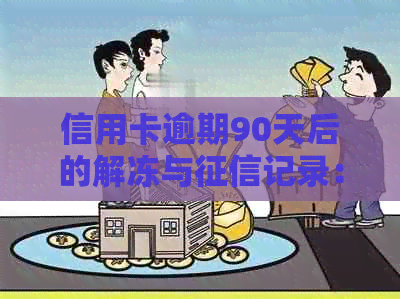 信用卡逾期90天后的解冻与记录：存在多久？信用修复的可能性有多大？