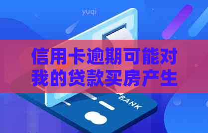 信用卡逾期可能对我的贷款买房产生哪些影响？如何解决这个问题？