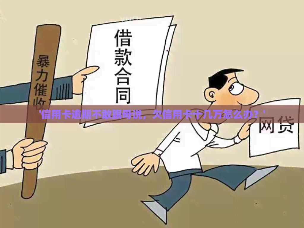 '信用卡逾期不敢跟母说，欠信用卡十几万怎么办？'