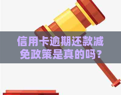 信用卡逾期还款减免政策是真的吗？2020-XXXX年标准及安全问题。