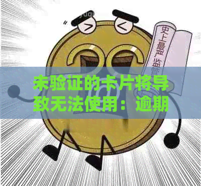 未验证的卡片将导致无法使用：逾期验证的影响及其他相关信息