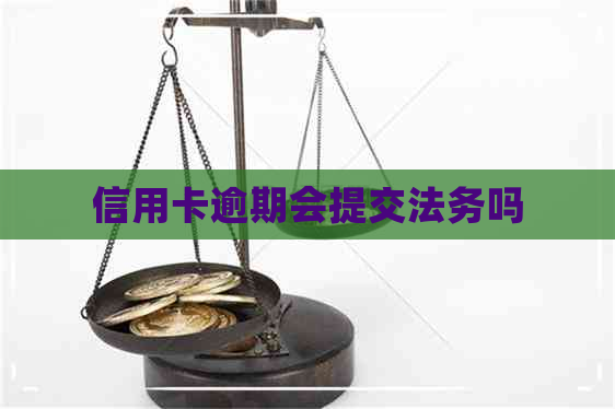 信用卡逾期会提交法务吗