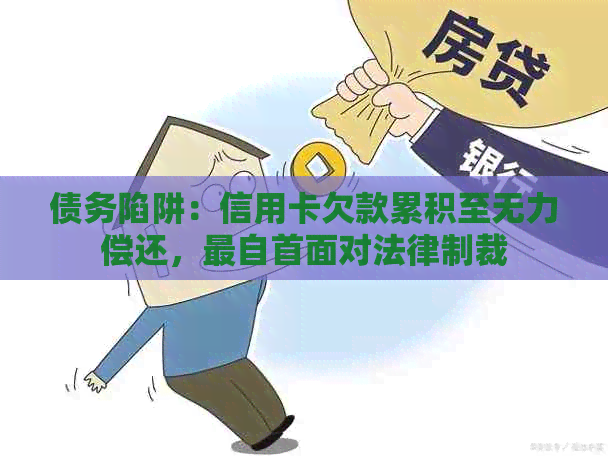 债务陷阱：信用卡欠款累积至无力偿还，最自首面对法律制裁