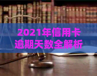 2021年信用卡逾期天数全解析：逾期后果、处理方法及如何预防