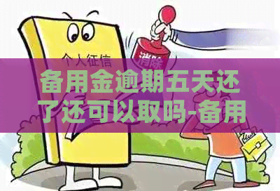 备用金逾期五天还了还可以取吗-备用金逾期五天还了还可以取吗