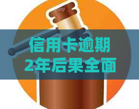 信用卡逾期2年后果全面解析：影响、处理方法和信用修复策略