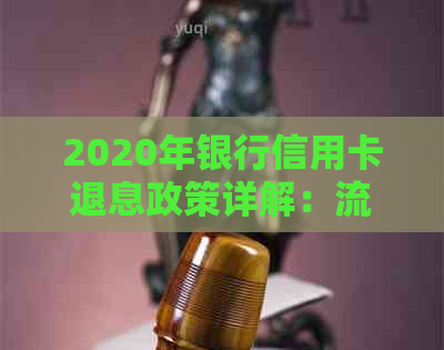 2020年银行信用卡退息政策详解：流程、条件、影响及应对策略