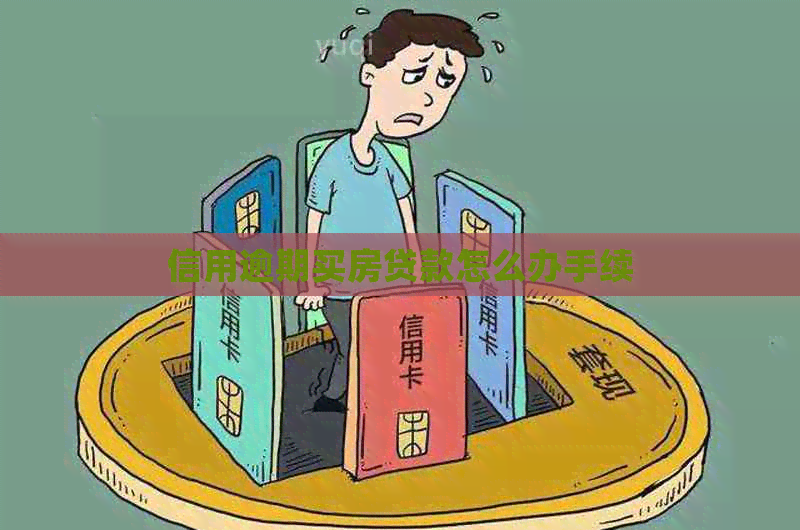 信用逾期买房贷款怎么办手续