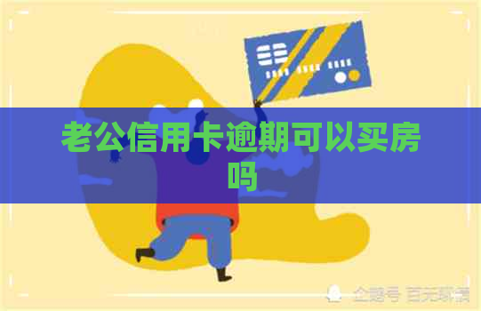 老公信用卡逾期可以买房吗