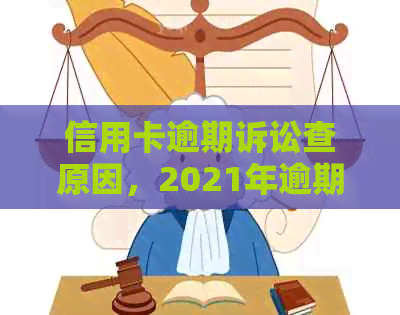 信用卡逾期诉讼查原因，2021年逾期被起诉怎么办？