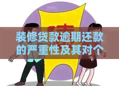 装修贷款逾期还款的严重性及其对个人信用的影响