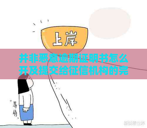 并非恶意逾期证明书怎么开及提交给机构的完整流程和模版