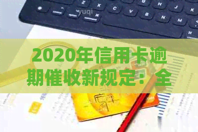 2020年信用卡逾期新规定：全面解析、应对策略与影响分析