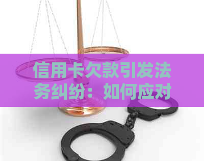 信用卡欠款引发法务纠纷：如何应对？了解完整解决方案和应对策略！