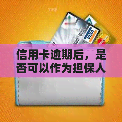 信用卡逾期后，是否可以作为担保人？