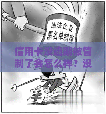 信用卡没逾期被管制了会怎么样？没有逾期的信用卡被冻结风控怎么办？