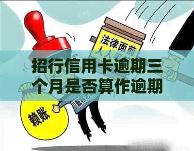 招行信用卡逾期三个月是否算作逾期？如何处理逾期还款问题？