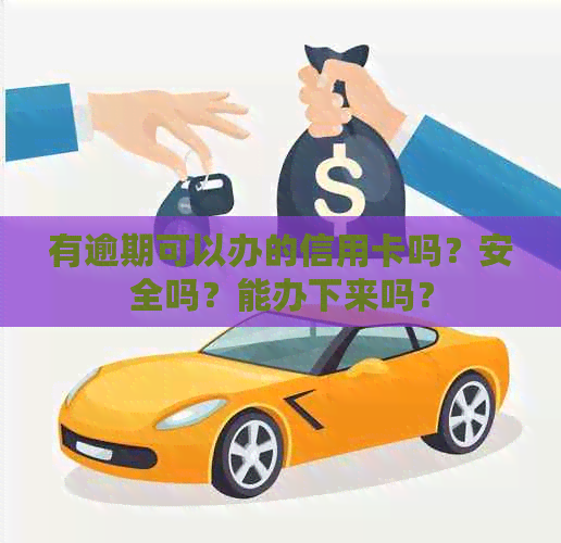 有逾期可以办的信用卡吗？安全吗？能办下来吗？