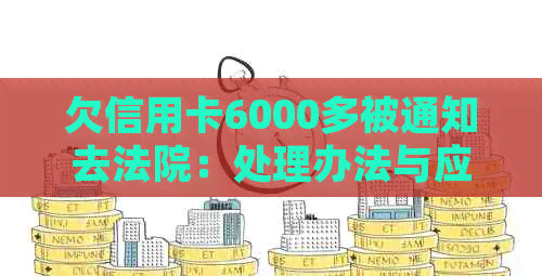 欠信用卡6000多被通知去法院：处理办法与应对策略