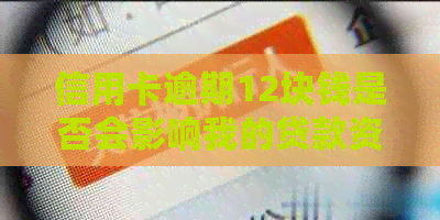 信用卡逾期12块钱是否会影响我的贷款资格及信用评分？