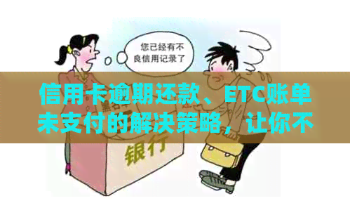 信用卡逾期还款、ETC账单未支付的解决策略，让你不再担忧！