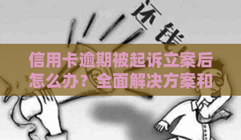 信用卡逾期被起诉立案后怎么办？全面解决方案和应对策略大揭秘！