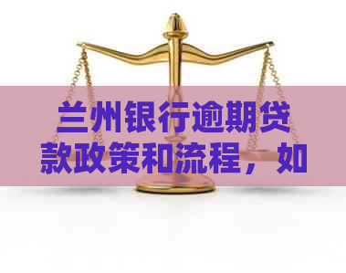 兰州银行逾期贷款政策和流程，如何处理？电话咨询信贷部。