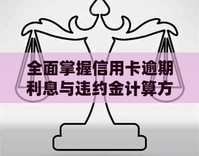 全面掌握信用卡逾期利息与违约金计算方法，解决您的信用问题