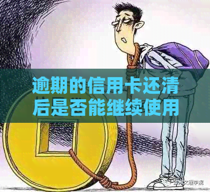 逾期的信用卡还清后是否能继续使用：安全性及可能影响