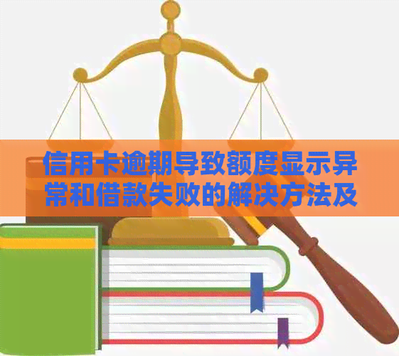 信用卡逾期导致额度显示异常和借款失败的解决方法及影响分析