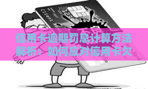 信用卡逾期罚息计算方法解析：如何应对信用卡欠款及逾期利息问题？