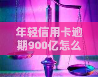 年轻信用卡逾期900亿怎么办？