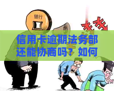 信用卡逾期法务部还能协商吗？如何处理？投诉渠道是什么？