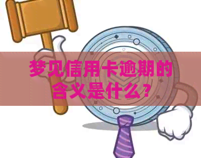 梦见信用卡逾期的含义是什么？