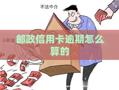 邮政信用卡逾期怎么算的