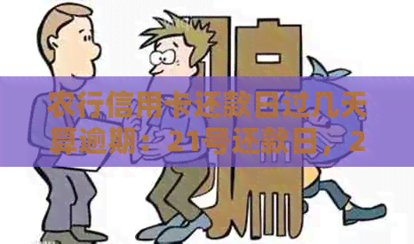 农行信用卡还款日过几天算逾期：21号还款日，24号还了，会上吗？