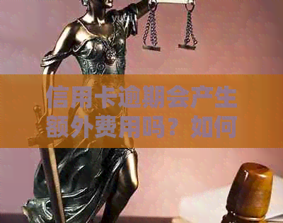 信用卡逾期会产生额外费用吗？如何应对信用卡逾期问题及解决方法详解