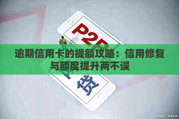 逾期信用卡的提额攻略：信用修复与额度提升两不误