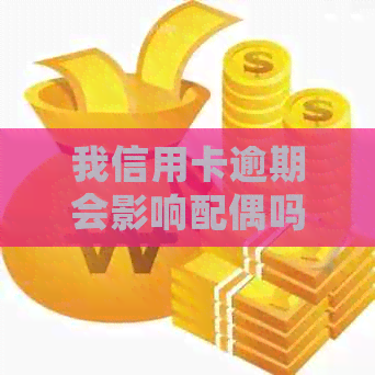 我信用卡逾期会影响配偶吗-一方欠款会冻结配偶的吗-欠信用卡影响结婚吗