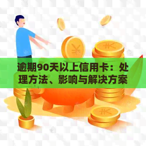 逾期90天以上信用卡：处理方法、影响与解决方案全面解析