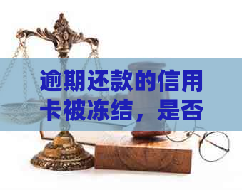 逾期还款的信用卡被冻结，是否还有使用可能性？如何解冻继续使用？