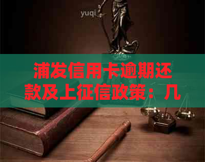 浦发信用卡逾期还款及上政策：几天算逾期？最多可期几天？