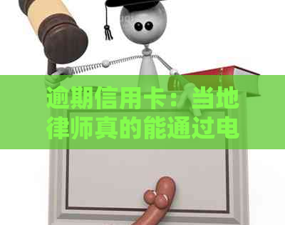 逾期信用卡：当地律师真的能通过电话协商解决吗？的作用与意义