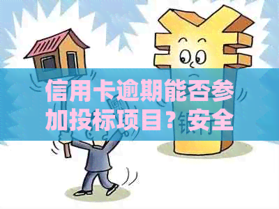 信用卡逾期能否参加投标项目？安全吗？有逾期的人能参加投标吗？