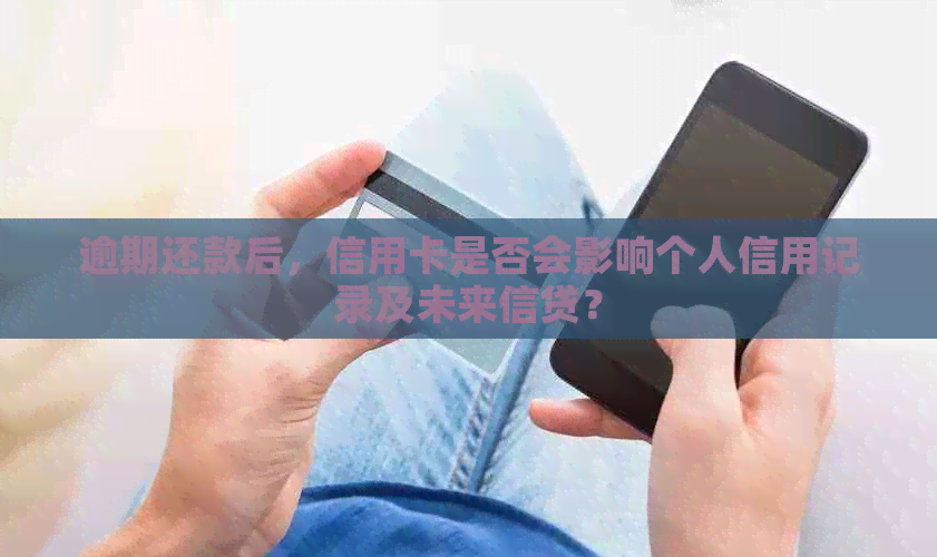 逾期还款后，信用卡是否会影响个人信用记录及未来信贷？