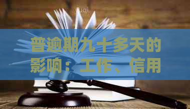 普逾期九十多天的影响：工作、信用、还款全解析