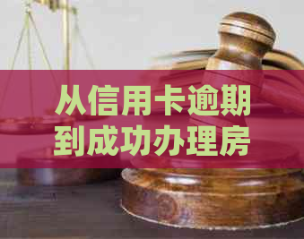 从信用卡逾期到成功办理房贷的6次经历：如何克服信用问题并获得贷款